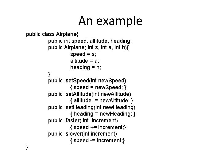 An example public class Airplane{ public int speed, altitude, heading; public Airplane( int s,