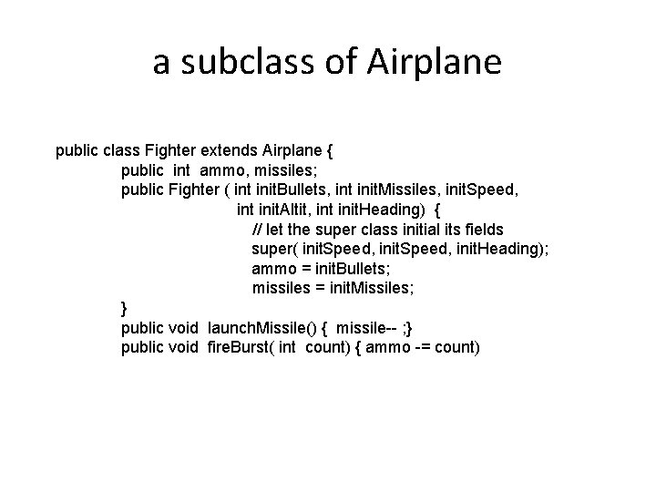 a subclass of Airplane public class Fighter extends Airplane { public int ammo, missiles;