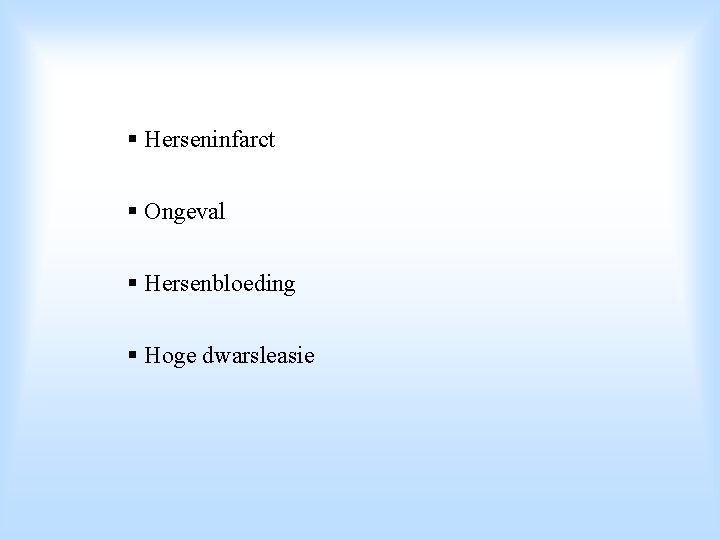§ Herseninfarct § Ongeval § Hersenbloeding § Hoge dwarsleasie 