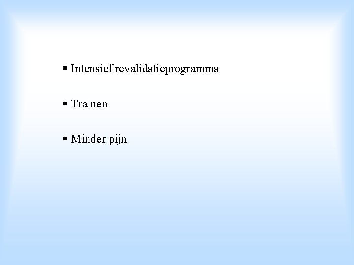 § Intensief revalidatieprogramma § Trainen § Minder pijn 