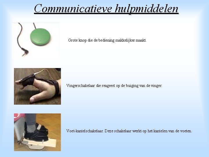Communicatieve hulpmiddelen Grote knop die de bediening makkelijker maakt. Vingerschakelaar die reageert op de