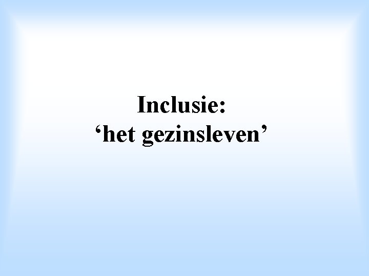 Inclusie: ‘het gezinsleven’ 