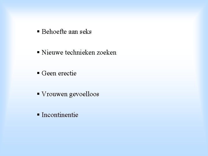 § Behoefte aan seks § Nieuwe technieken zoeken § Geen erectie § Vrouwen gevoelloos