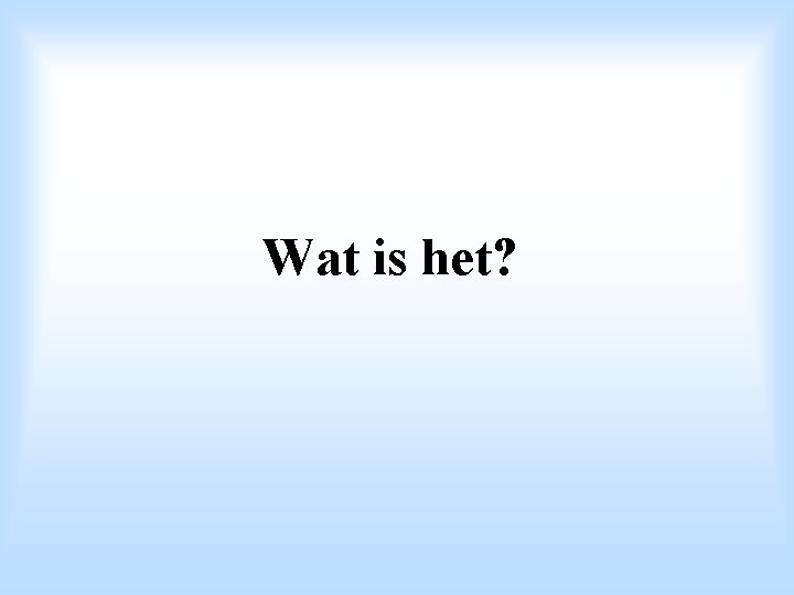 Wat is het? 