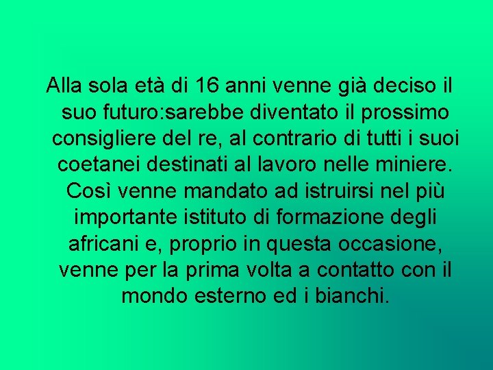 Alla sola età di 16 anni venne già deciso il suo futuro: sarebbe diventato