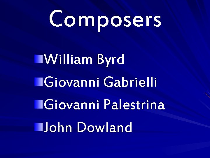 Composers William Byrd Giovanni Gabrielli Giovanni Palestrina John Dowland 