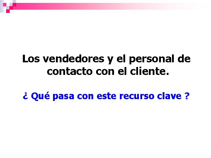 Los vendedores y el personal de contacto con el cliente. ¿ Qué pasa con Los vendedores y el personal de contacto con el cliente. ¿ Qué pasa con