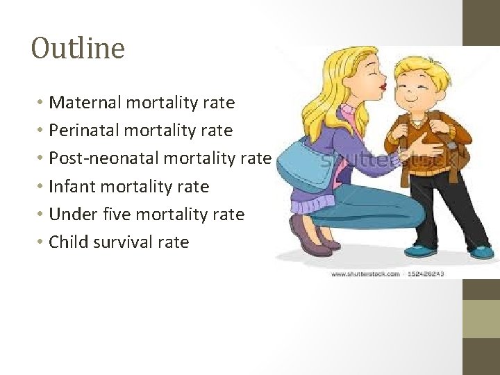 Outline • Maternal mortality rate • Perinatal mortality rate • Post-neonatal mortality rate •