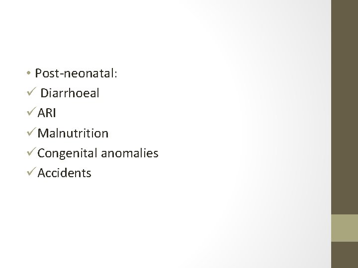  • Post-neonatal: ü Diarrhoeal üARI üMalnutrition üCongenital anomalies üAccidents 