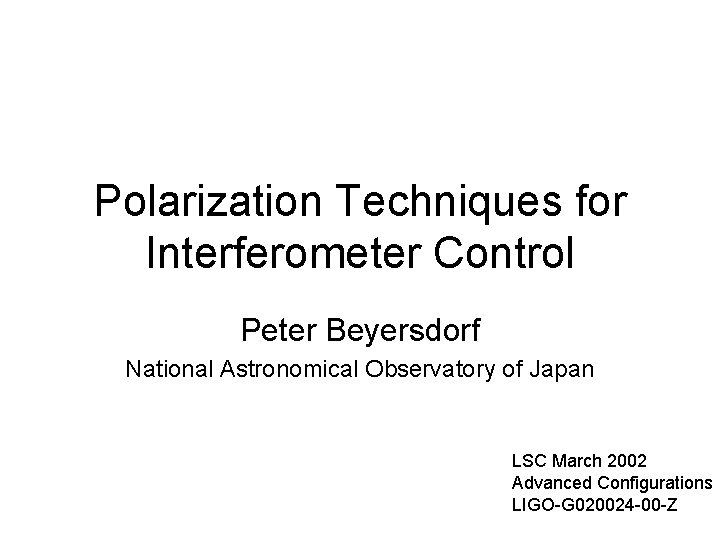 Polarization Techniques for Interferometer Control Peter Beyersdorf National Astronomical Observatory of Japan LSC March