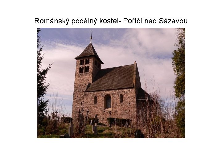 Románský podélný kostel- Poříčí nad Sázavou 