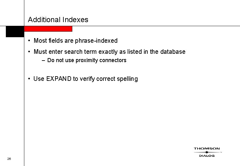 Additional Indexes • Most fields are phrase-indexed • Must enter search term exactly as