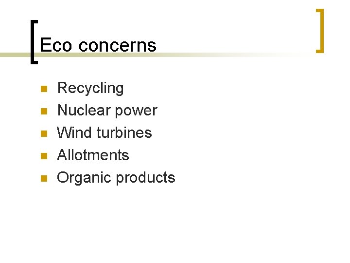 Eco concerns n n n Recycling Nuclear power Wind turbines Allotments Organic products 