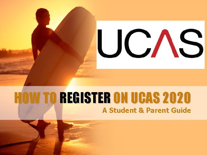 HOW TO REGISTER ON UCAS 2020 A Student & Parent Guide 