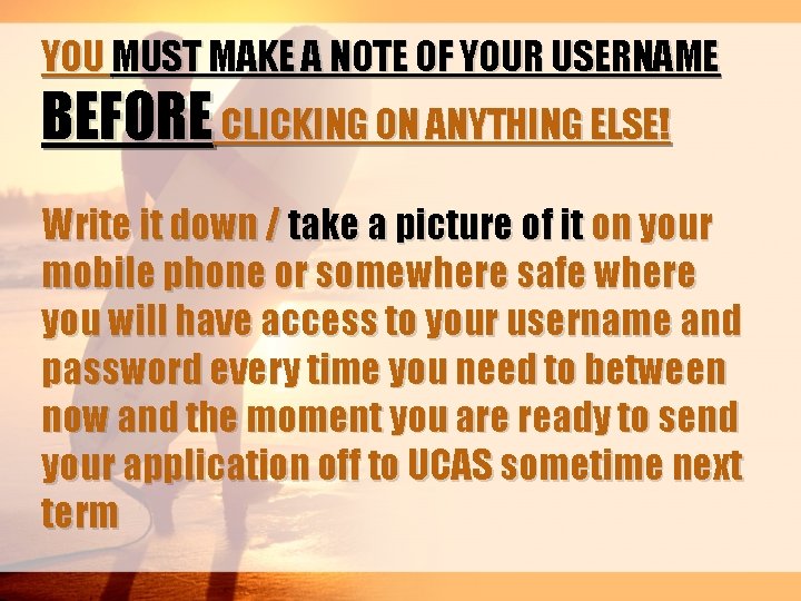 YOU MUST MAKE A NOTE OF YOUR USERNAME BEFORE CLICKING ON ANYTHING ELSE! Write