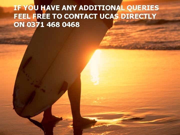 IF YOU HAVE ANY ADDITIONAL QUERIES FEEL FREE TO CONTACT UCAS DIRECTLY ON 0371