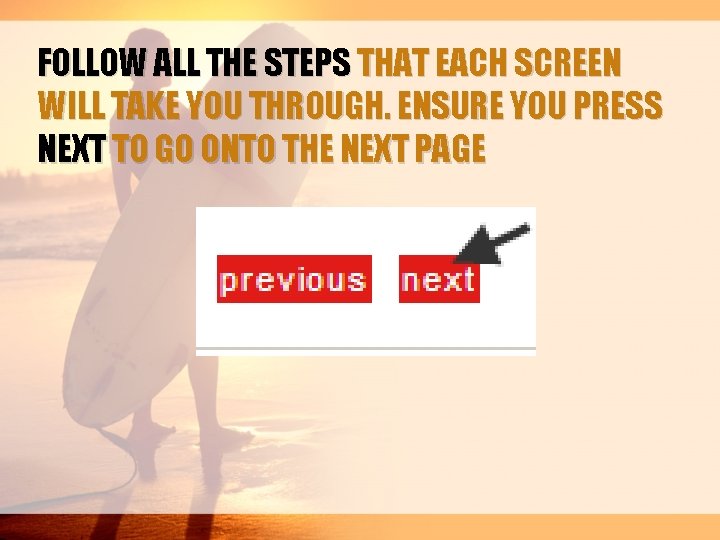 FOLLOW ALL THE STEPS THAT EACH SCREEN WILL TAKE YOU THROUGH. ENSURE YOU PRESS