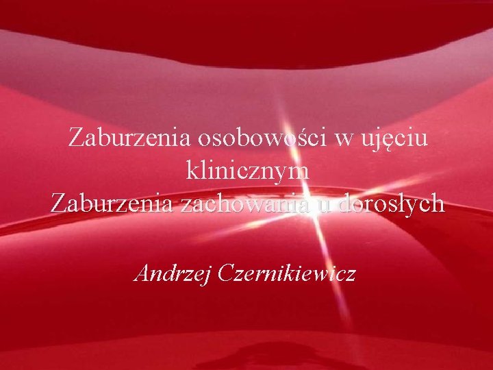 Zaburzenia osobowości w ujęciu klinicznym Zaburzenia zachowania u dorosłych Andrzej Czernikiewicz 