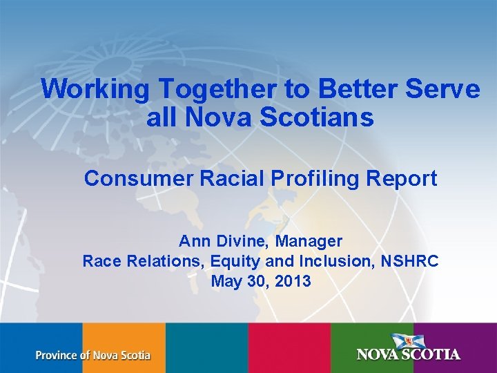 Working Together to Better Serve all Nova Scotians Consumer Racial Profiling Report Ann Divine,