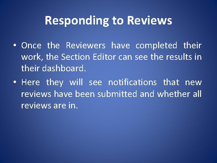 Responding to Reviews • Once the Reviewers have completed their work, the Section Editor