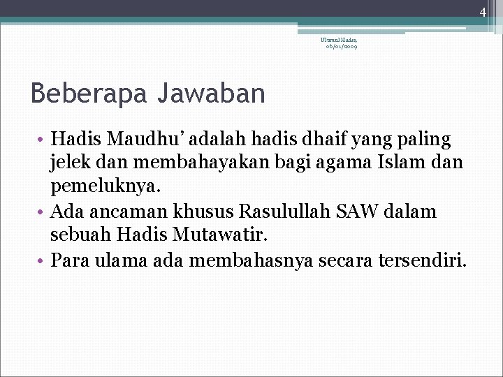 4 Ulumul Hadis, 06/01/2009 Beberapa Jawaban • Hadis Maudhu’ adalah hadis dhaif yang paling