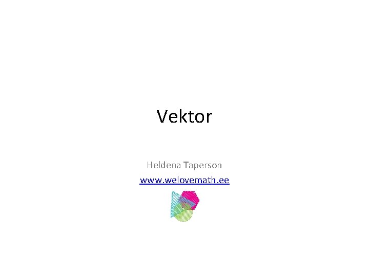 Vektor Heldena Taperson www. welovemath. ee 