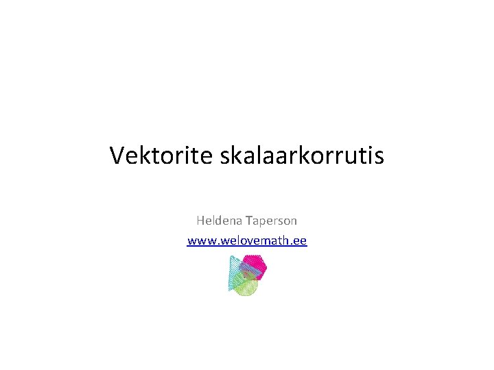 Vektorite skalaarkorrutis Heldena Taperson www. welovemath. ee 