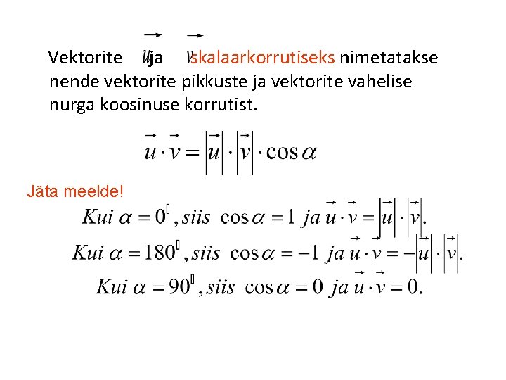 Vektorite ja skalaarkorrutiseks nimetatakse nende vektorite pikkuste ja vektorite vahelise nurga koosinuse korrutist. Jäta