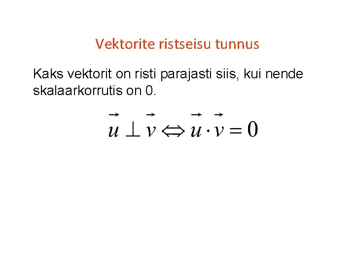 Vektorite ristseisu tunnus Kaks vektorit on risti parajasti siis, kui nende skalaarkorrutis on 0.