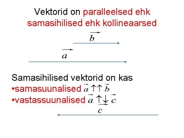 Vektorid on paralleelsed ehk samasihilised ehk kollineaarsed Samasihilised vektorid on kas • samasuunalised •