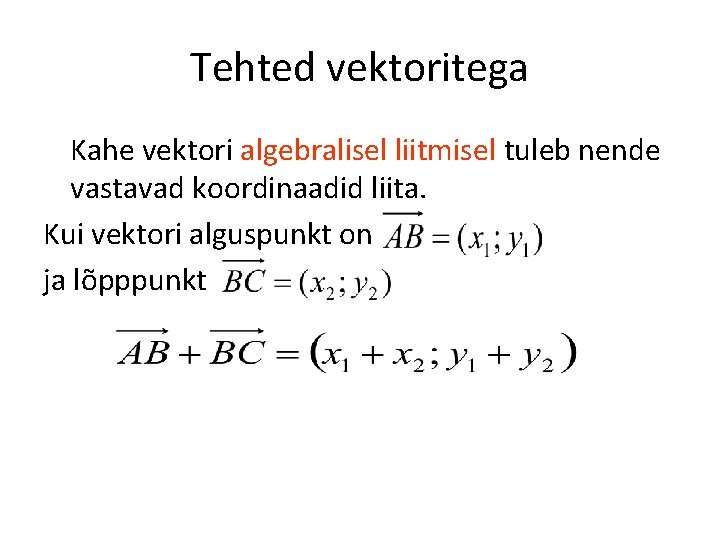 Tehted vektoritega Kahe vektori algebralisel liitmisel tuleb nende vastavad koordinaadid liita. Kui vektori alguspunkt