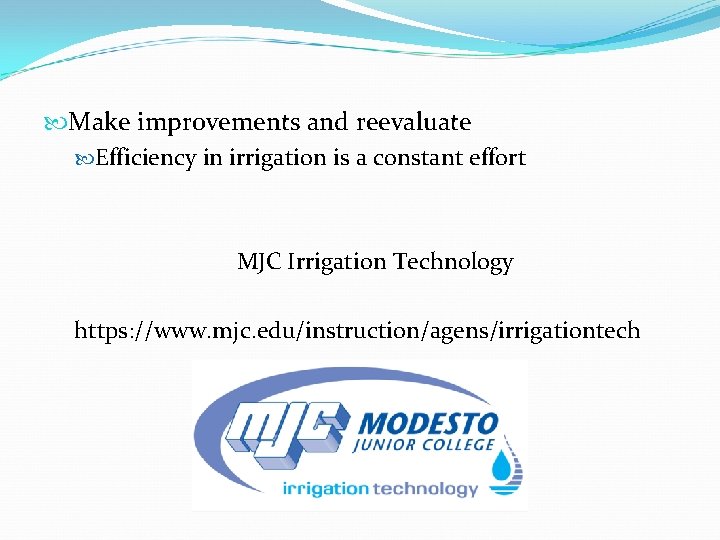  Make improvements and reevaluate Efficiency in irrigation is a constant effort MJC Irrigation