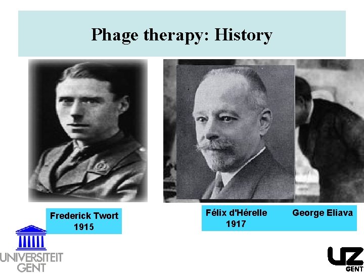 Phage therapy: History Frederick Twort 1915 Félix d'Hérelle 1917 George Eliava 