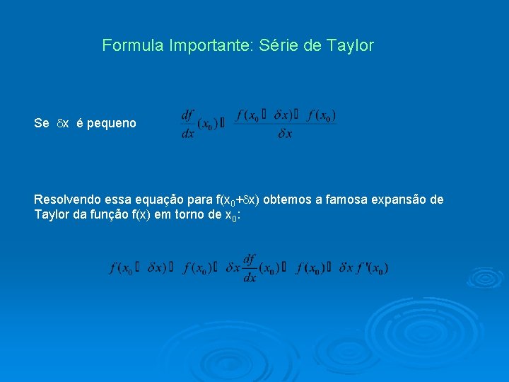 Formula Importante: Série de Taylor Se dx é pequeno Resolvendo essa equação para f(x