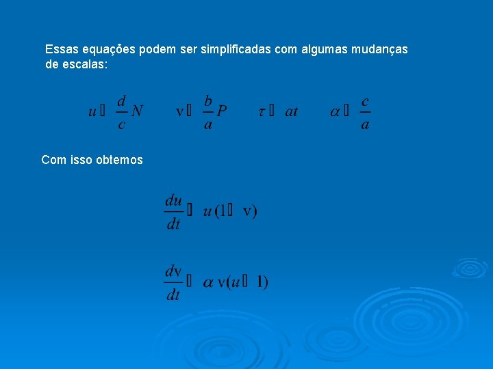 Essas equações podem ser simplificadas com algumas mudanças de escalas: Com isso obtemos 