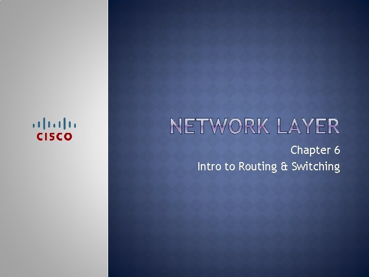 Chapter 6 Intro to Routing & Switching 