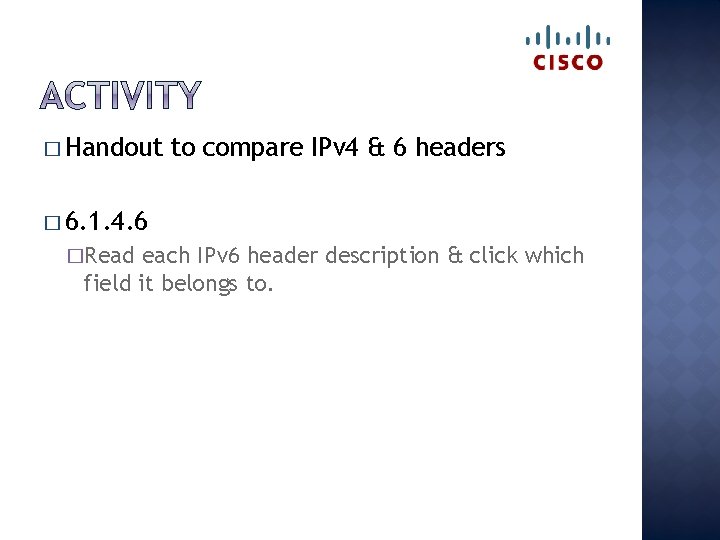 � Handout to compare IPv 4 & 6 headers � 6. 1. 4. 6