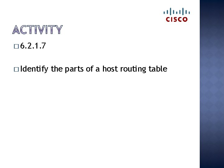 � 6. 2. 1. 7 � Identify the parts of a host routing table
