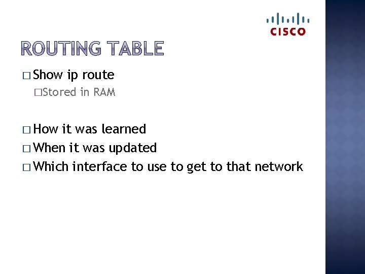 � Show ip route �Stored � How in RAM it was learned � When