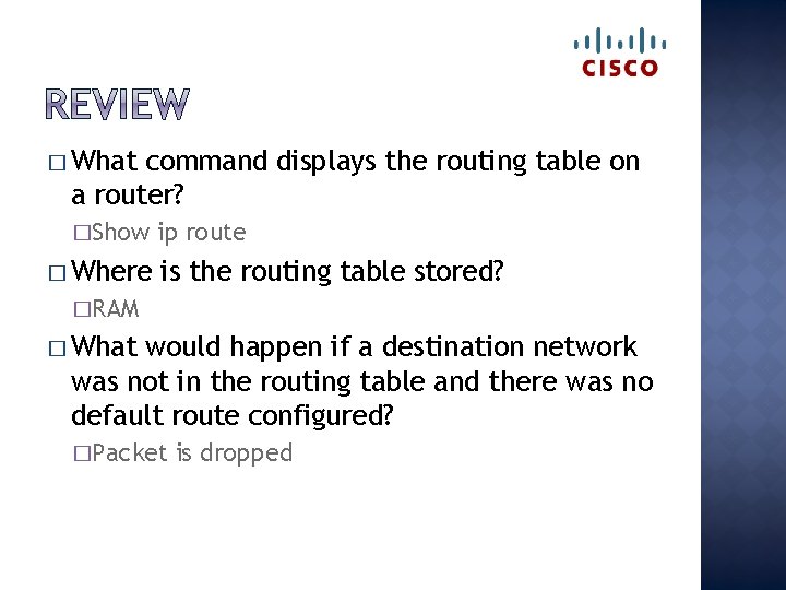 � What command displays the routing table on a router? �Show � Where ip