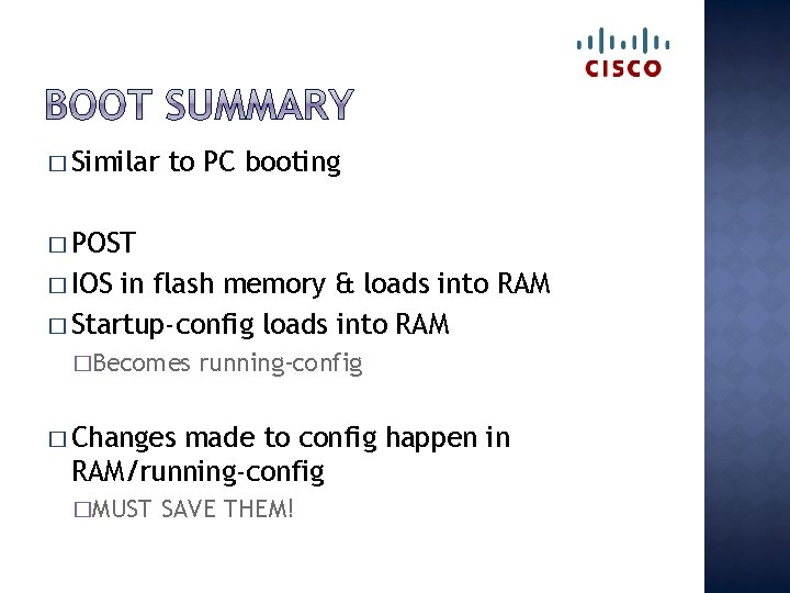 � Similar to PC booting � POST � IOS in flash memory & loads