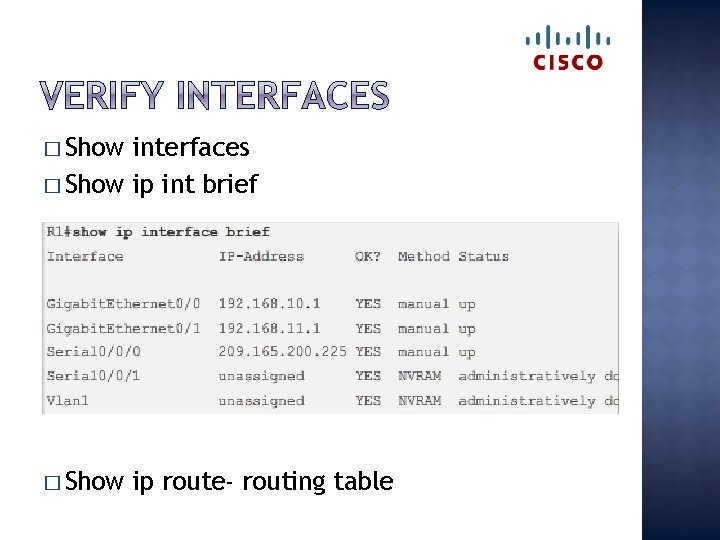 � Show interfaces � Show ip int brief � Show ip route- routing table