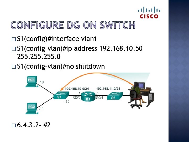 � S 1(config)#interface vlan 1 � S 1(config-vlan)#ip address 192. 168. 10. 50 255.