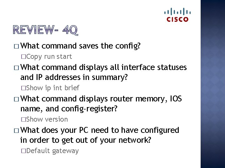 � What command saves the config? �Copy run start � What command displays all