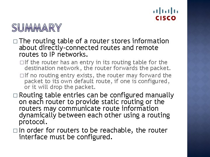 � The routing table of a router stores information about directly-connected routes and remote