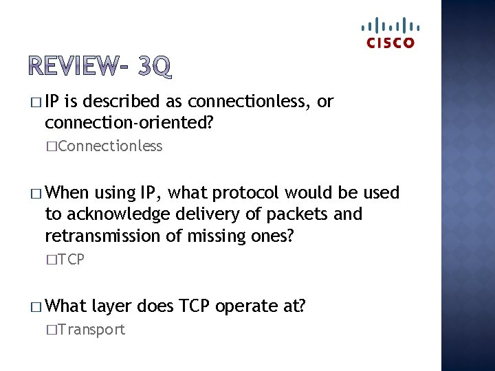 � IP is described as connectionless, or connection-oriented? �Connectionless � When using IP, what