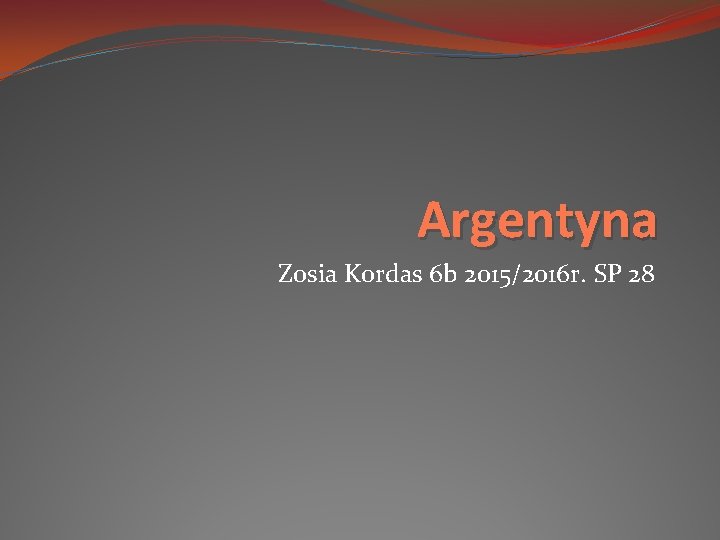 Argentyna Zosia Kordas 6 b 2015/2016 r. SP 28 
