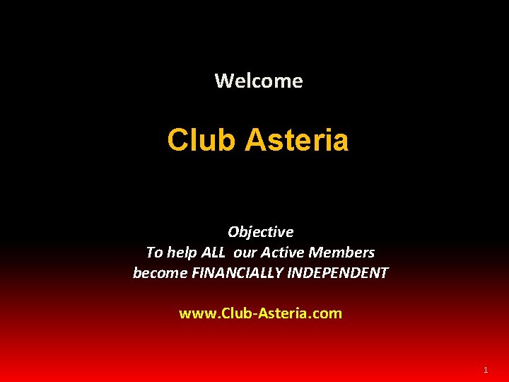 Welcome Club Asteria Objective To help ALL our Active Members become FINANCIALLY INDEPENDENT www.