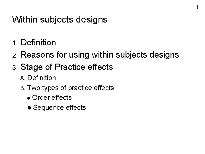 1 Within subjects designs Definition 2. Reasons for using within subjects designs 3. Stage