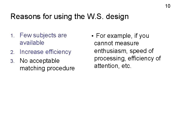 10 Reasons for using the W. S. design Few subjects are available 2. Increase